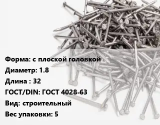 Гвоздь с плоской головкой 1.8х32 ГОСТ: ГОСТ 4028-63 строительный 5